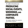 The Official Handbook for Producing Social Events, Weddings, and Corporate Parties: The Complete Guide for Pros, Amateurs, and Everyone in Between