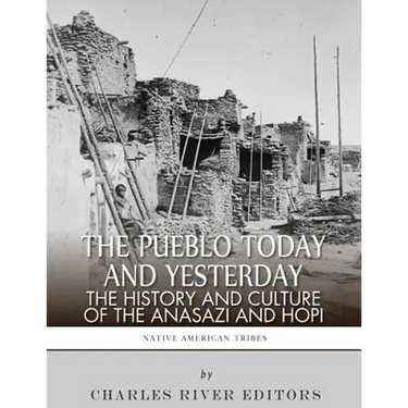 The Pueblo of Yesterday and Today: The History and Culture of the Anasazi and Hopi