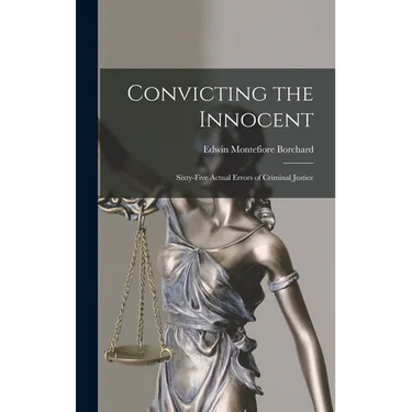 Convicting the Innocent; Sixty-five Actual Errors of Criminal Justice