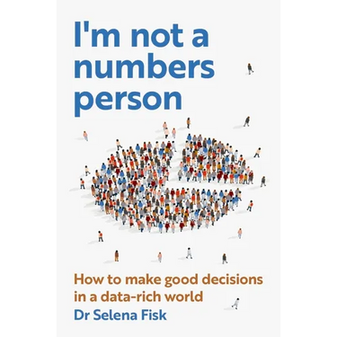 I'm Not a Numbers Person: How to Make Good Decisions in a Data-Rich World