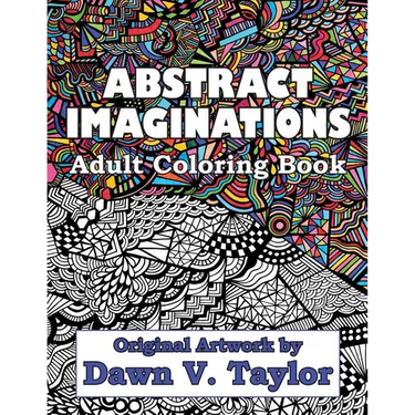 Abstract Imaginations: Adult Coloring Book - Original Artwork By Dawn V. Taylor