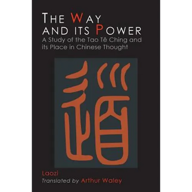 The Way and Its Power: Lao Tzu's Tao Te Ching and Its Place in Chinese Thought