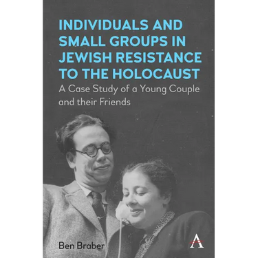 Individuals and Small Groups in Jewish Resistance to the Holocaust: A Case Study of a Young Couple and Their Friends