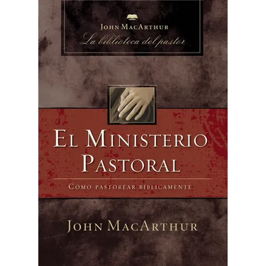 El Ministerio Pastoral: Cómo Pastorear Bíblicamente