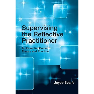 Supervising the Reflective Practitioner: An Essential Guide to Theory and Practice