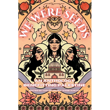 We Were Seeds: an anthology benefitting Palestine