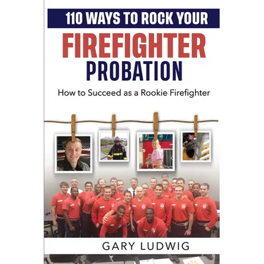 110 Ways to Rock Your Firefighter Probation: How to Succeed as a Rookie Firefighter