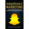 Snapchat Marketing: How to Make Snapchat Effective for Your Brand (How to Skyrocket Your Business Through Snapchat Marketing)