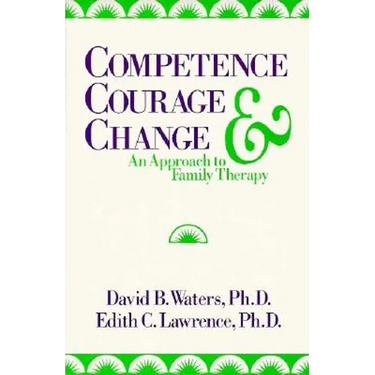Competence, Courage, and Change: An Approach to Family Therapy