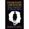 Passionate Liberator: Theodore Dwight Weld and the Dilemma of Reform