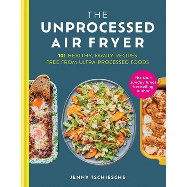 The Unprocessed Air Fryer: 101 Healthy, Family Recipes Free from Ultra-Processed Foods
