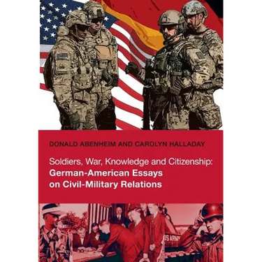 Soldiers, War, Knowledge and Citizenship: German-American Essays on Civil-Military Relations