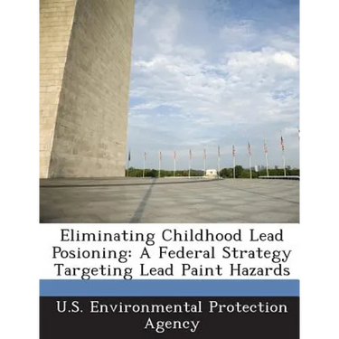 Eliminating Childhood Lead Posioning: A Federal Strategy Targeting Lead Paint Hazards