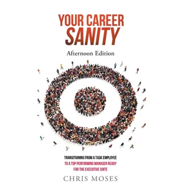 Your Career Sanity: Afternoon Edition: Transitioning from a Task Employee to a Top-Performing Manager Ready for the Executive Suite
