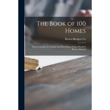The Book of 100 Homes: Which Contains the Designs and Floor Plans of One Hundred Homes, Book D