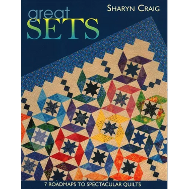 Great Sets: 7 Roadmaps to Spectacular Quilts