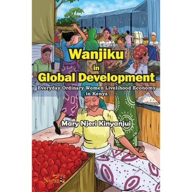 Wanjiku in Global Development: Everyday Ordinary Women Livelihood Economy in Kenya