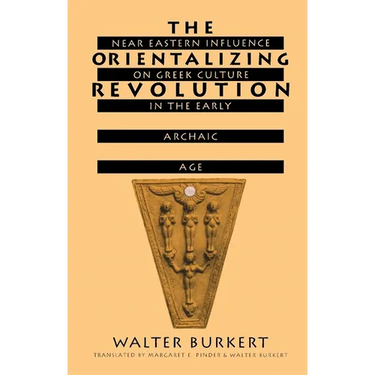 The Orientalizing Revolution: Near Eastern Influence on Greek Culture in the Early Archaic Age