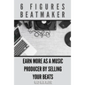 6 Figures Beatmaker: Earn more as a music producer by sellig your beats