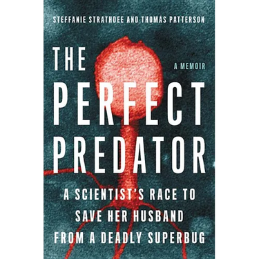 The Perfect Predator: A Scientist's Race to Save Her Husband from a Deadly Superbug: A Memoir