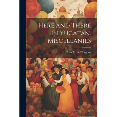 Here and There in Yucatan. Miscellanies