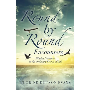 Round by Round Encounters: Hidden Treasures in the Ordinary Events of Life