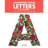Illustrated Floral Letters Coloring Book: All 26 Letters of the Alphabet in Floral Art