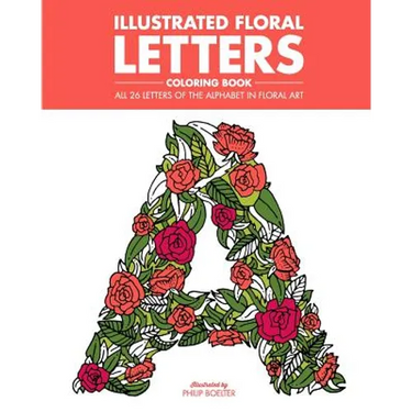 Illustrated Floral Letters Coloring Book: All 26 Letters of the Alphabet in Floral Art