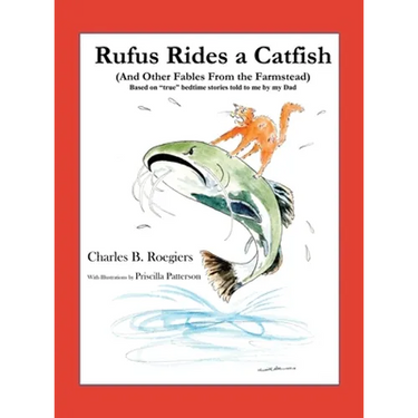 Rufus Rides a Catfish: (And Other Fables From the Farmstead)