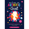 Raising an Autistic Girl: Modern ASD Strategies for Successful Parenting: Help Your Child Succeed in a Neurotypical World for a Life of Success on the