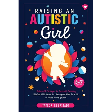 Raising an Autistic Girl: Modern ASD Strategies for Successful Parenting: Help Your Child Succeed in a Neurotypical World for a Life of Success on the