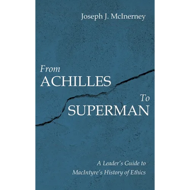 From Achilles to Superman: A Leader's Guide to Macintyre's History of Ethics