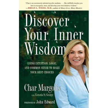 Discover Your Inner Wisdom: Using Intuition, Logic, and Common Sense to Make Your Best Choices