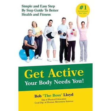 Get Active Your Body Needs You!: Simple and Easy Step By Step Guide to Better Health and Fitness