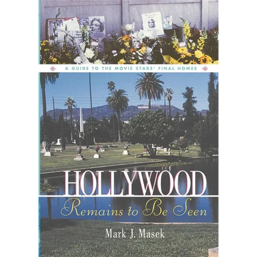 Hollywood Remains to Be Seen: A Guide to the Movie Stars' Final Homes