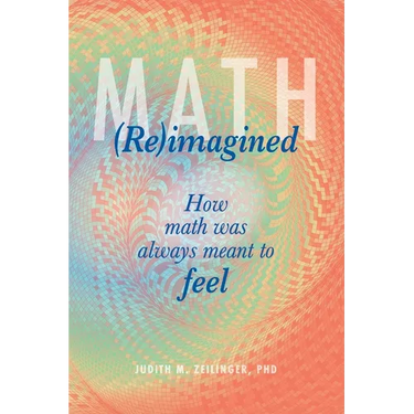 Math (Re)imagined: How math was always meant to feel