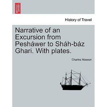 Narrative of an Excursion from Pesháwer to Sháh-Báz Ghari. with Plates.
