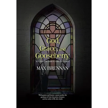 God, Grace, and Gooseberry: 101 Brief Encounters with the Gospel