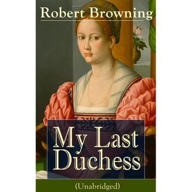 My Last Duchess (Unabridged): Dramatic Lyrics from One of the Most Important Victorian Poets and Playwrights, Regarded as a Sage and Philosopher-Poet,