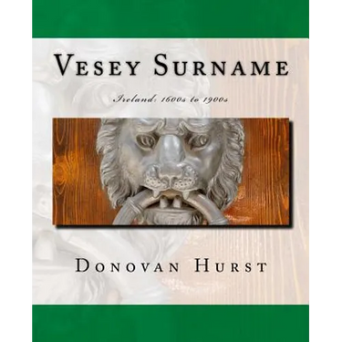Vesey Surname: Ireland: 1600s to 1900s
