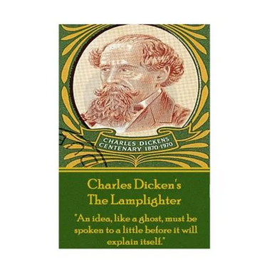 Charles Dickens - The Lamplighter: "An idea, like a ghost, must be spoken to a little before it will explain itself."