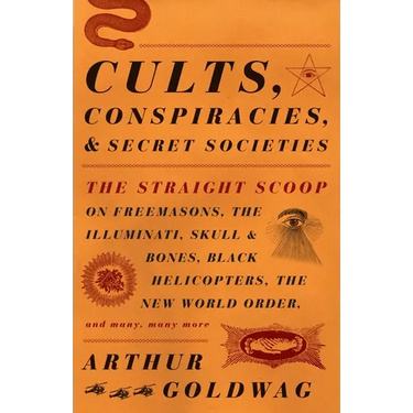 Cults, Conspiracies, and Secret Societies: The Straight Scoop on Freemasons, the Illuminati, Skull and Bones, Black Helicopters, the New World Order,