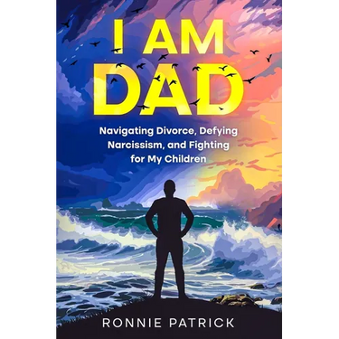I Am Dad: Navigating Divorce, Defying Narcissism, and Fighting for My Children