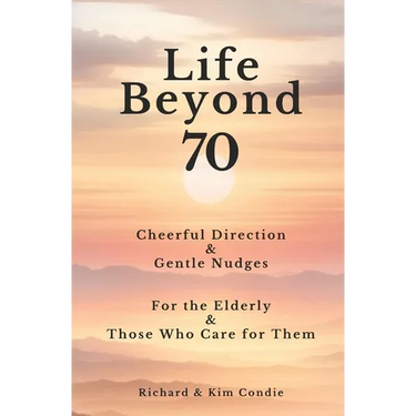 Life Beyond 70: Cheerful Direction & Gentle Nudges For the Elderly & Those Who Care for Them