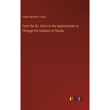 From the St. Johns to the Apalachicola; or, Through the Uplands of Florida
