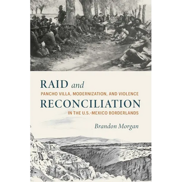 Raid and Reconciliation: Pancho Villa, Modernization, and Violence in the U.S.-Mexico Borderlands