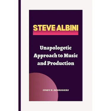 Steve Albini: Unapologetic Approach to Music and Production