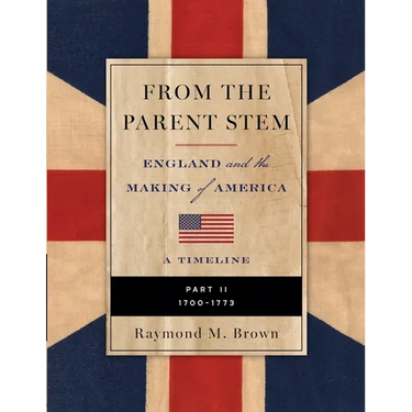 FROM THE PARENT STEM England and the Making of America: Part II: 1700 - 1773