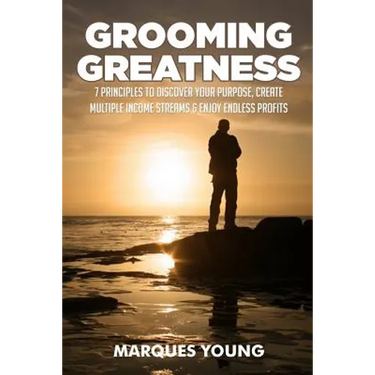 Grooming Greatness: 7 Principles To Discover Your Purpose, Create Multiple Income Streams & Enjoy Endless Profits