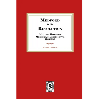 Medford in the Revolution. Military History of Medford, Massachusetts, 1765-1783. Also lists of Soldiers and Civil Officers with Genealogical and Biog